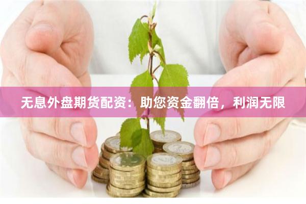 无息外盘期货配资：助您资金翻倍，利润无限