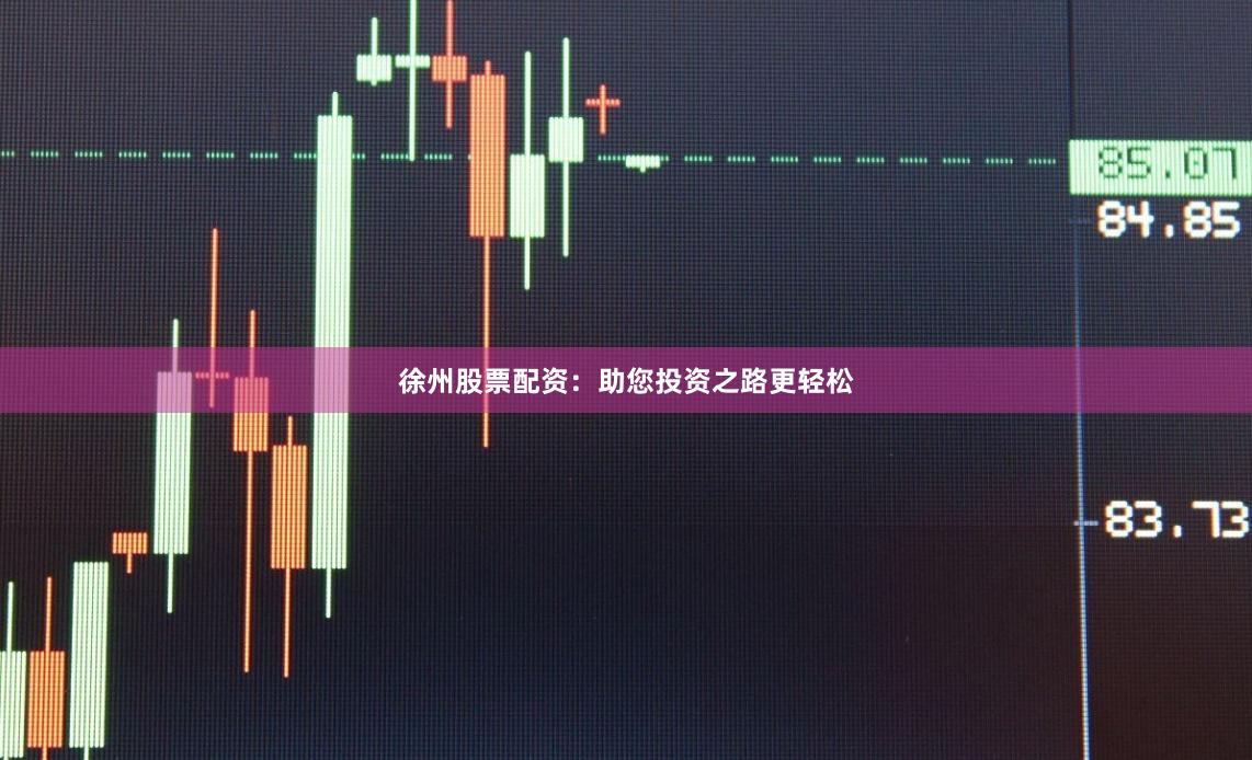 徐州股票配资：助您投资之路更轻松