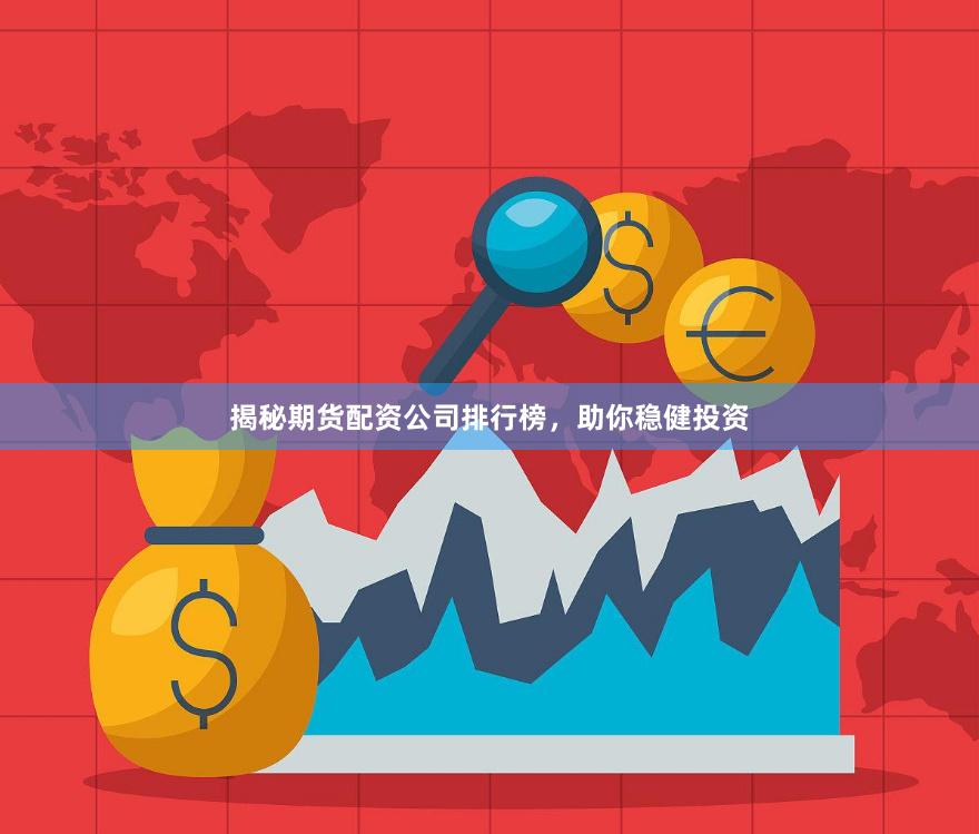 揭秘期货配资公司排行榜，助你稳健投资