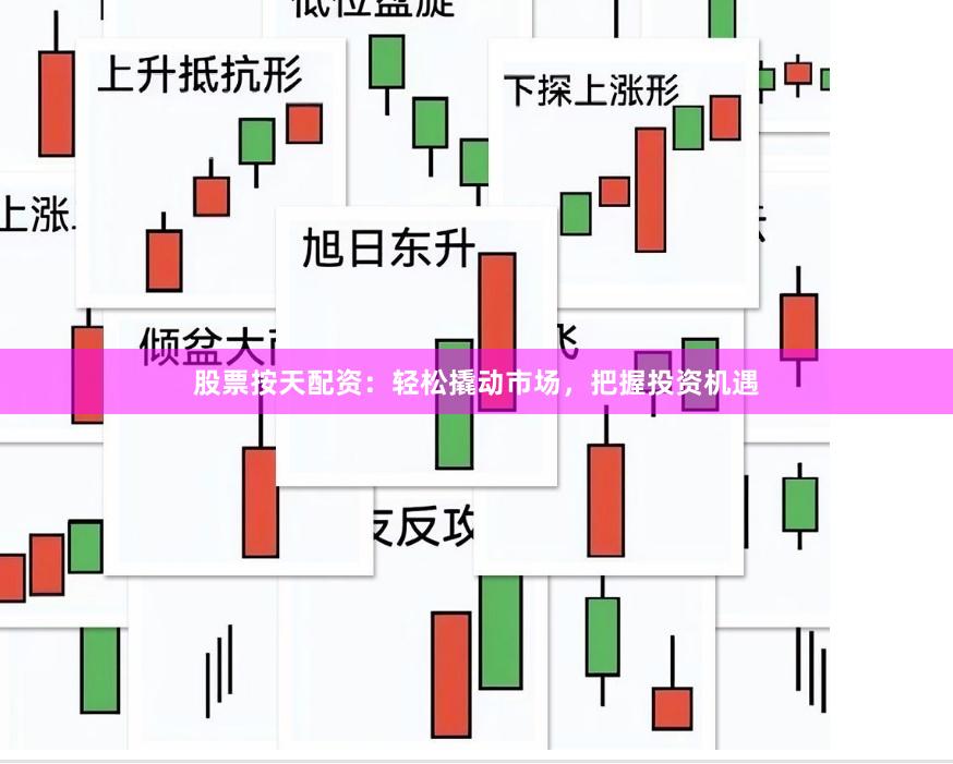 股票按天配资：轻松撬动市场，把握投资机遇