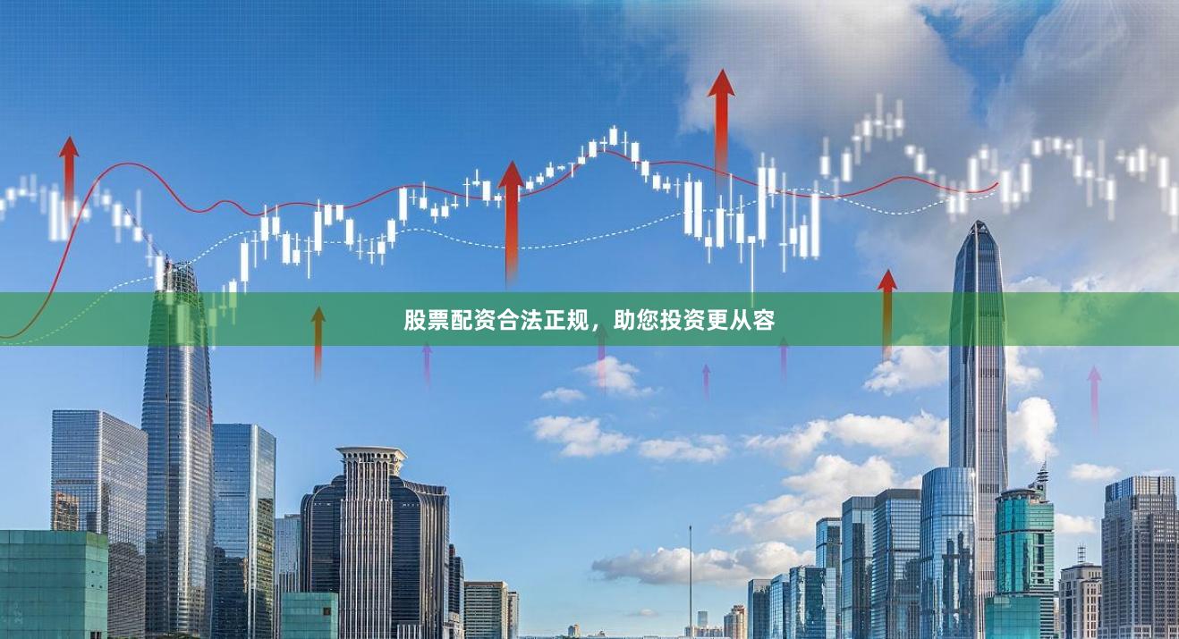 股票配资合法正规，助您投资更从容