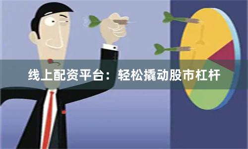 线上配资平台：轻松撬动股市杠杆