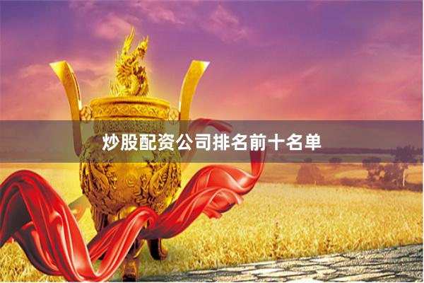 炒股配资公司排名前十名单