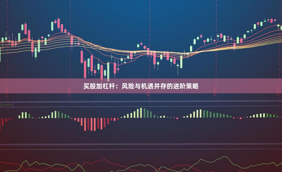 买股加杠杆：风险与机遇并存的进阶策略