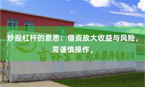 炒股杠杆的意思：借资放大收益与风险，需谨慎操作。