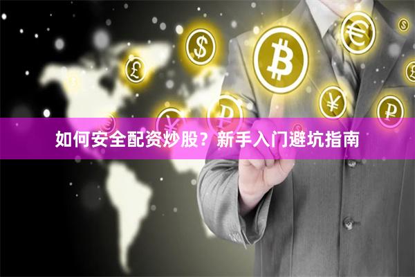如何安全配资炒股？新手入门避坑指南