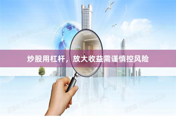 炒股用杠杆，放大收益需谨慎控风险