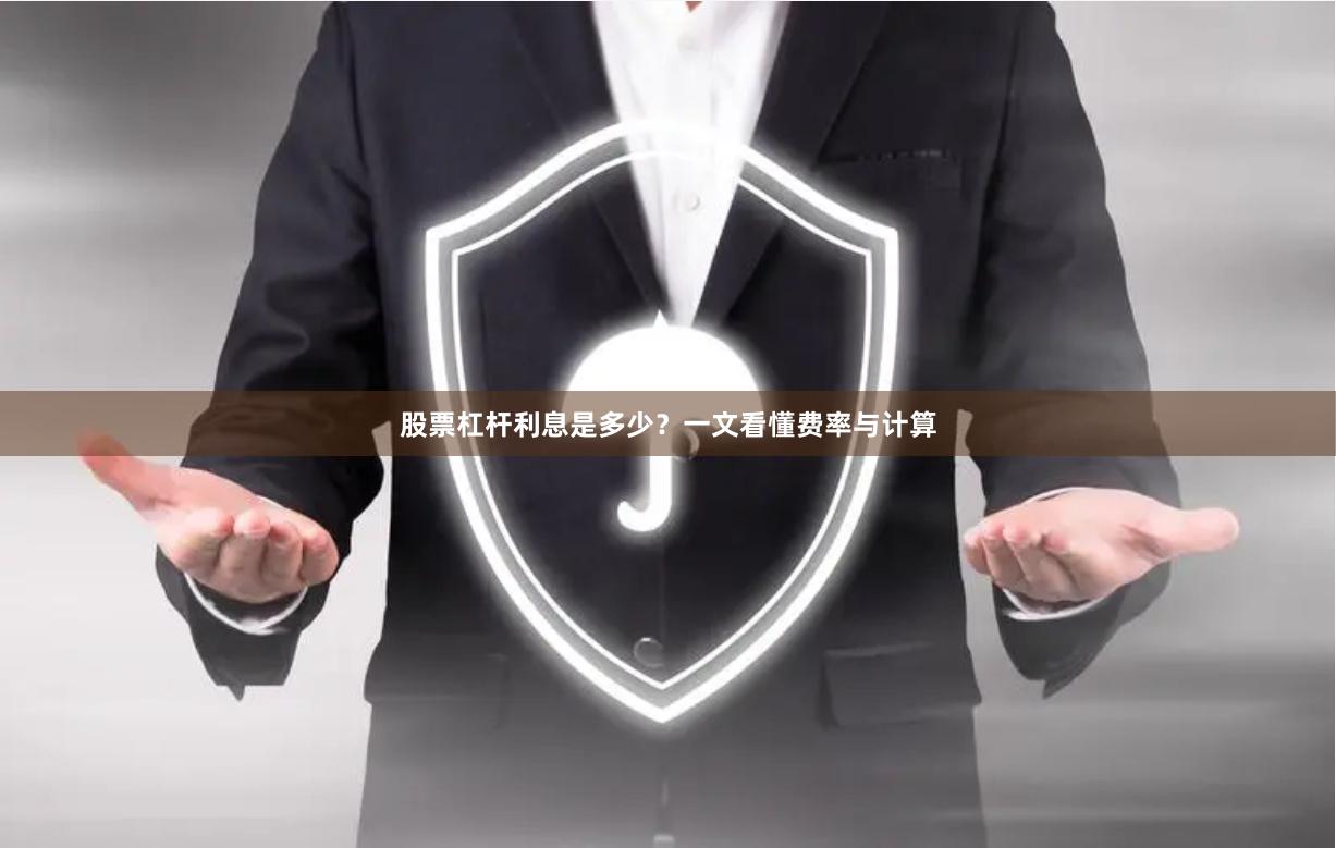 股票杠杆利息是多少?一文看懂费率与计算