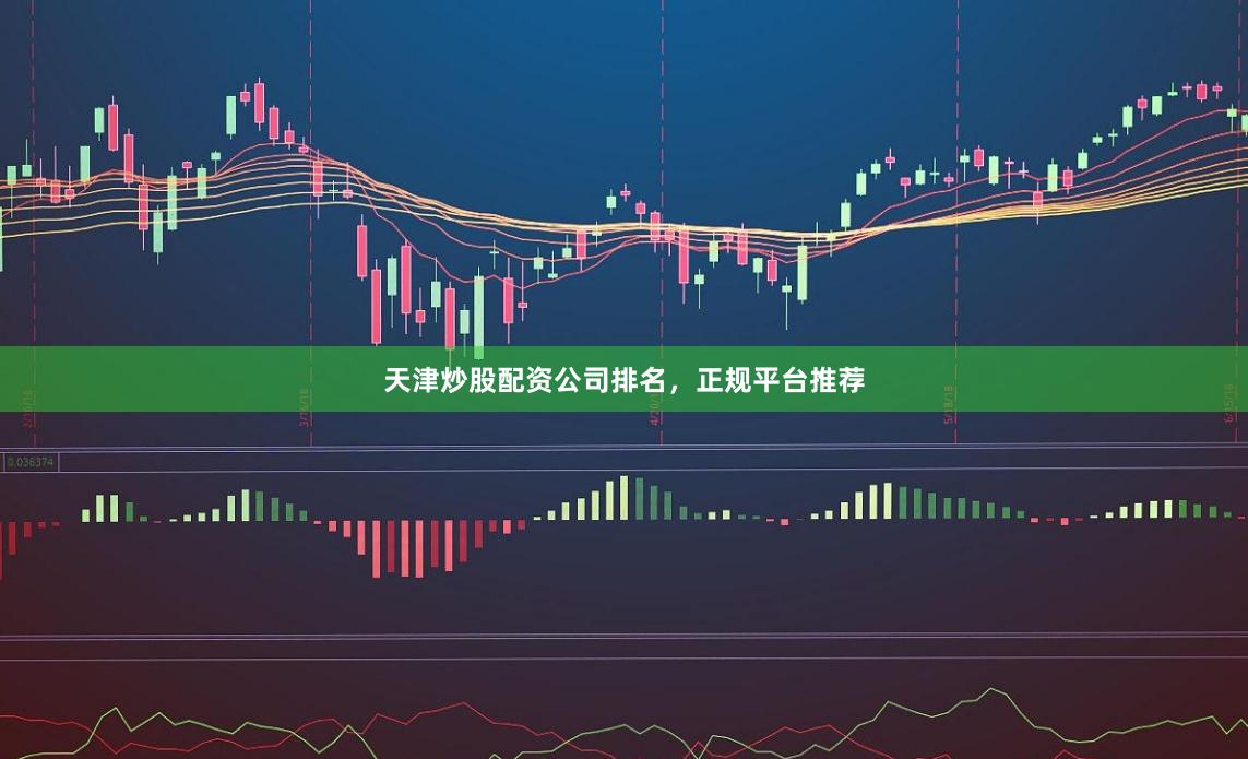 天津炒股配资公司排名,正规平台推荐