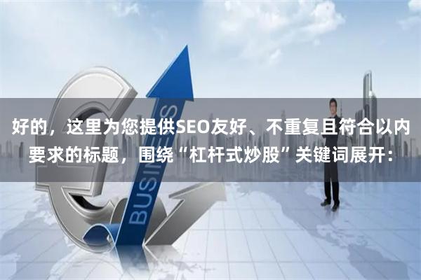 好的，这里为您提供SEO友好、不重复且符合以内要求的标题，围绕“杠杆式炒股”关键词展开：