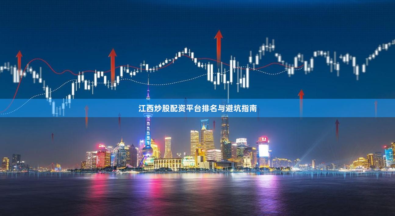 江西炒股配资平台排名与避坑指南