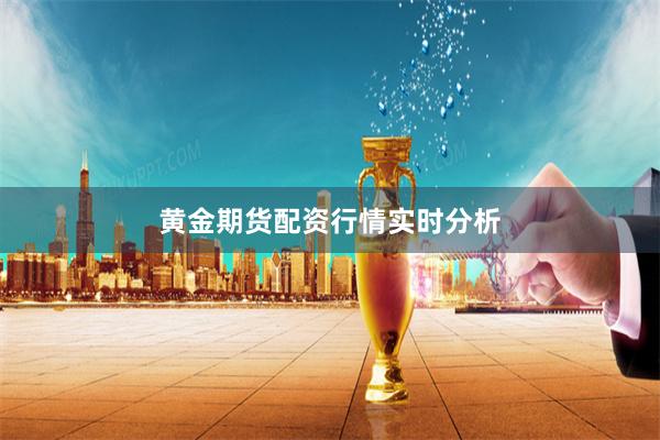 黄金期货配资行情实时分析